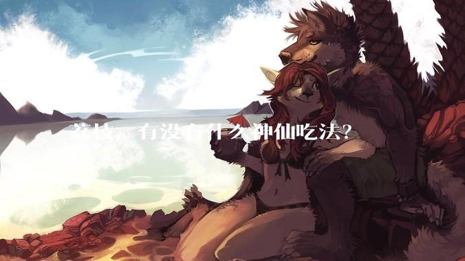 荔枝，有没有什么神仙吃法？