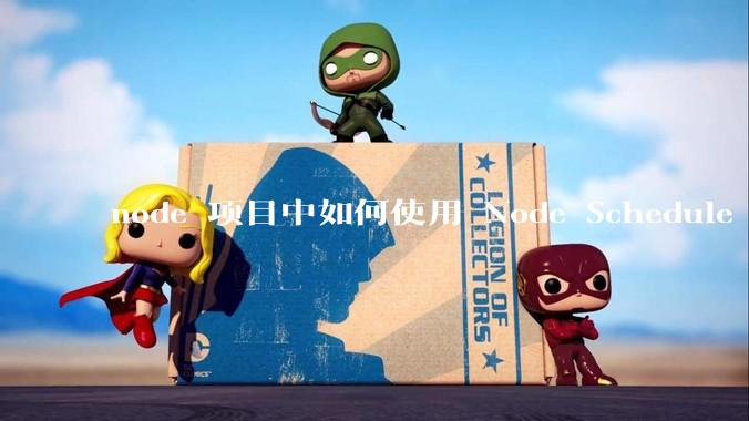 node 项目中如何使用 Node Schedule 创建定时任务？