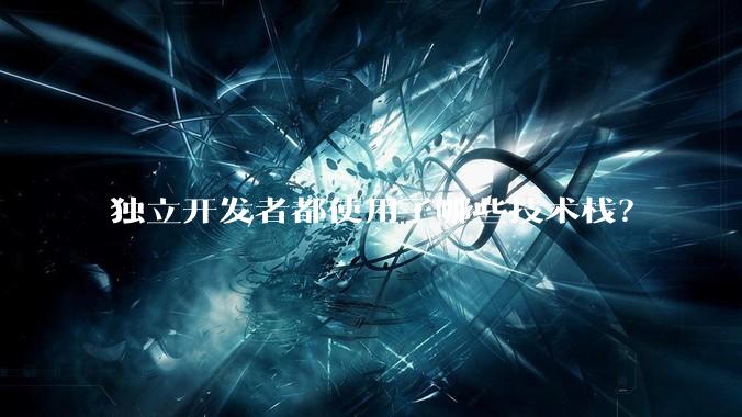 独立开发者都使用了哪些技术栈？